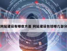 网站建设有哪些方面 网站建设包括哪几部分