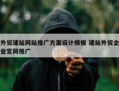 外贸建站网站推广方案设计模板 建站外贸企业官网推广