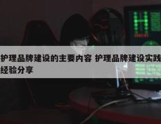 护理品牌建设的主要内容 护理品牌建设实践经验分享