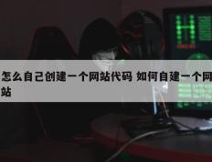 怎么自己创建一个网站代码 如何自建一个网站