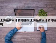 上海品牌设计公司推荐 上海品牌设计公司招聘