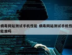 病毒网站测试手机性能 病毒网站测试手机性能准吗