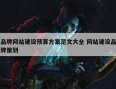 品牌网站建设预算方案范文大全 网站建设品牌策划