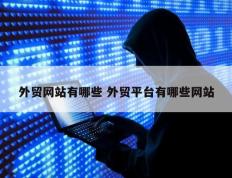 外贸网站有哪些 外贸平台有哪些网站