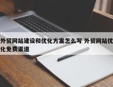 外贸网站建设和优化方案怎么写 外贸网站优化免费渠道