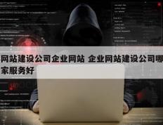 网站建设公司企业网站 企业网站建设公司哪家服务好