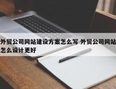 外贸公司网站建设方案怎么写 外贸公司网站怎么设计更好