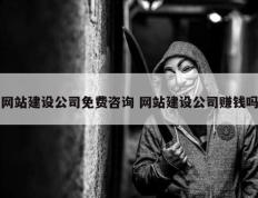 网站建设公司免费咨询 网站建设公司赚钱吗