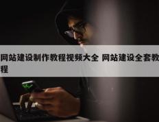网站建设制作教程视频大全 网站建设全套教程