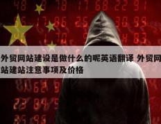 外贸网站建设是做什么的呢英语翻译 外贸网站建站注意事项及价格