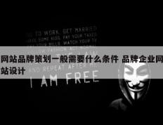 网站品牌策划一般需要什么条件 品牌企业网站设计