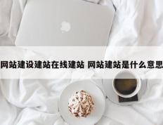 网站建设建站在线建站 网站建站是什么意思