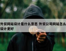 外贸网站设计是什么意思 外贸公司网站怎么设计更好