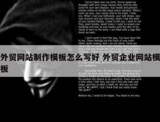 外贸网站制作模板怎么写好 外贸企业网站模板