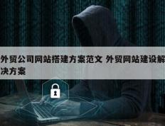 外贸公司网站搭建方案范文 外贸网站建设解决方案