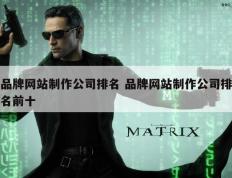 品牌网站制作公司排名 品牌网站制作公司排名前十