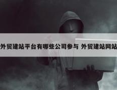 外贸建站平台有哪些公司参与 外贸建站网站
