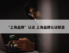 “上海品牌”认证 上海品牌认证联盟