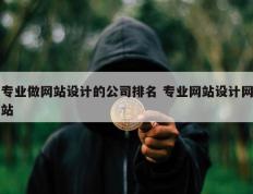 专业做网站设计的公司排名 专业网站设计网站