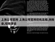 上海公司官网 上海公司官网挖机出租,拆除业,垃圾清运