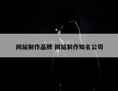 网站制作品牌 网站制作知名公司