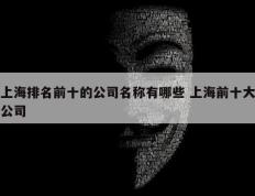 上海排名前十的公司名称有哪些 上海前十大公司