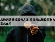 品牌网站建设服务方案 品牌网站建设服务方案怎么写
