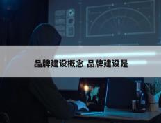 品牌建设概念 品牌建设是