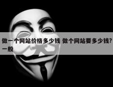 做一个网站价格多少钱 做个网站要多少钱?一般