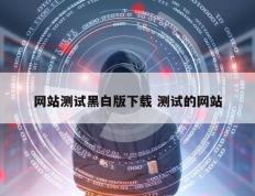 网站测试黑白版下载 测试的网站