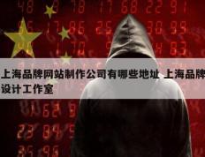 上海品牌网站制作公司有哪些地址 上海品牌设计工作室