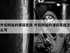 外贸网站的建设思路 外贸网站的建设思路怎么写