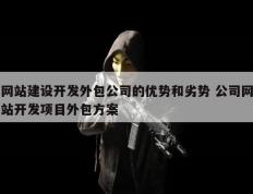 网站建设开发外包公司的优势和劣势 公司网站开发项目外包方案