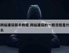 网站建设新手教程 网站建设的一般流程是什么