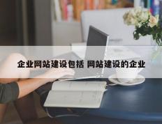 企业网站建设包括 网站建设的企业