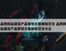 品牌网站建设产品策划方案模板范文 品牌网站建设产品策划方案模板范文大全