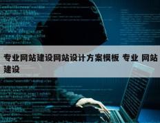专业网站建设网站设计方案模板 专业 网站建设