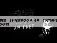 构建一个网站需要多少钱 建立一个网站要花多少钱