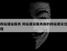 网站建站服务 网站建设服务商的网站建设流程