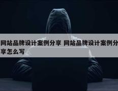 网站品牌设计案例分享 网站品牌设计案例分享怎么写