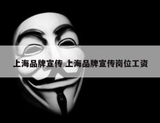 上海品牌宣传 上海品牌宣传岗位工资