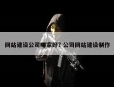 网站建设公司哪家好? 公司网站建设制作