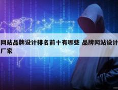网站品牌设计排名前十有哪些 品牌网站设计厂家