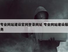 专业网站建设官网登录网址 专业网站建设服务