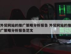外贸网站的推广策略分析报告 外贸网站的推广策略分析报告范文