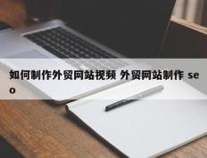 如何制作外贸网站视频 外贸网站制作 seo