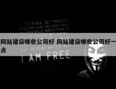 网站建设哪些公司好 网站建设哪些公司好一点