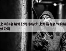 上海知名装修公司排名榜 上海最有名气的装修公司