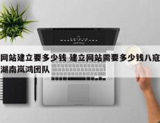 网站建立要多少钱 建立网站需要多少钱八寇湖南岚鸿团队