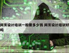 网页设计培训一般要多少钱 网页设计培训好吗